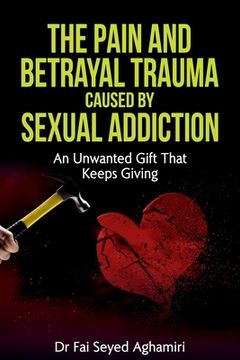 portada The Pain And Betrayal Trauma Caused By Sexual Addiction: An Unwanted Gift That Keeps Giving (en Inglés)