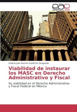 portada Viabilidad de instaurar los MASC en Derecho Administrativo y Fiscal: Su viabilidad en el Derecho Administrativo y Fiscal Federal en México