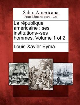 portada La R Publique Am Ricaine: Ses Institutions--Ses Hommes. Volume 1 of 2 (en Francés)