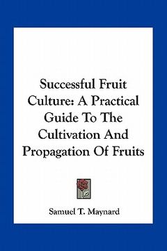 portada successful fruit culture: a practical guide to the cultivation and propagation of fruits (en Inglés)