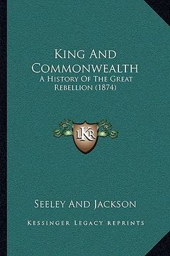 portada king and commonwealth: a history of the great rebellion (1874) (en Inglés)