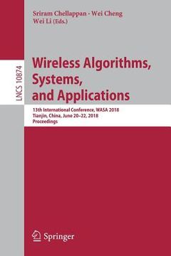 portada Wireless Algorithms, Systems, and Applications: 13th International Conference, Wasa 2018, Tianjin, China, June 20-22, 2018, Proceedings