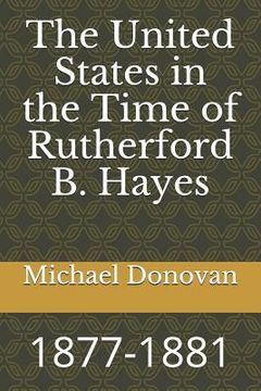 portada The United States in the Time of Rutherford B. Hayes: 1877-1881 (en Inglés)