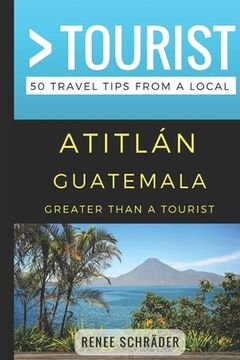 portada Greater Than a Tourist- Atitlan Guatemala: 50 Travel Tips from a Local (en Inglés)