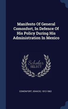 portada Manifesto Of General Comonfort, In Defence Of His Policy During His Administration In Mexico (in English)