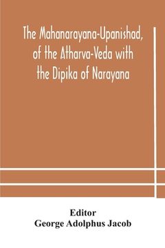 portada The Mahanarayana-Upanishad, of the Atharva-Veda with the Dipika of Narayana 