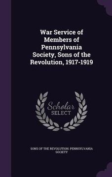portada War Service of Members of Pennsylvania Society, Sons of the Revolution, 1917-1919 (en Inglés)