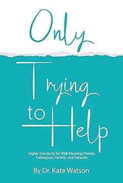 portada Only Trying to Help: Higher Standards for Well-Meaning Friends, Colleagues, Parents, & Partners (en Inglés)