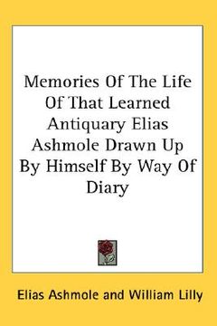 portada memories of the life of that learned antiquary elias ashmole drawn up by himself by way of diary (en Inglés)