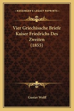 portada Vier Griechisache Briefe Kaiser Friedrichs Des Zweiten (1855) (en Alemán)
