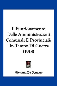 portada Il Funzionamento Delle Amministrazioni Comunali E Provinciali: In Tempo Di Guerra (1918) (en Italiano)