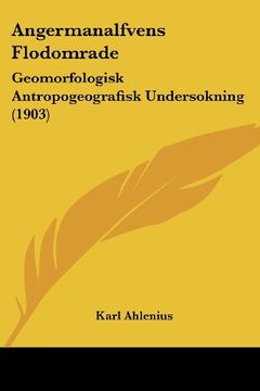 portada Angermanalfvens Flodomrade: Geomorfologisk Antropogeografisk Undersokning (1903) (in Spanish)