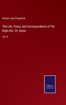 portada The Life, Times, and Correspondence of The Right Rev. Dr. Doyle: Vol. II (en Inglés)