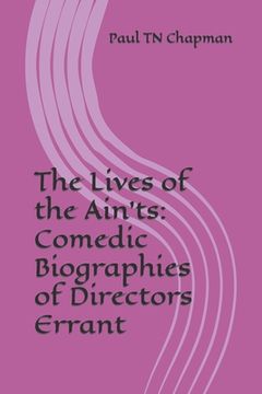 portada The Lives of the Ain'ts: Comedic Biographies of Directors Errant (en Inglés)
