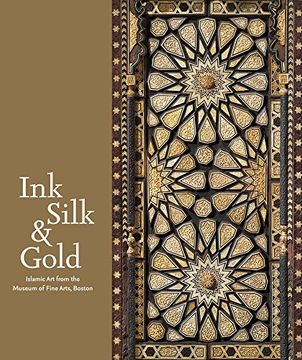 portada Ink, Silk & Gold: Islamic art From the Museum of Fine Arts, Boston (en Inglés)