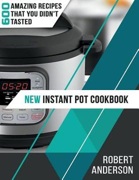 portada New Instant Pot Cookbook: 600 Amazing Recipes that You Didn't Tasted (in English)