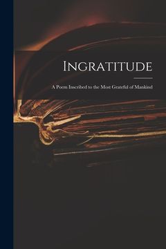 portada Ingratitude: a Poem Inscribed to the Most Grateful of Mankind (en Inglés)