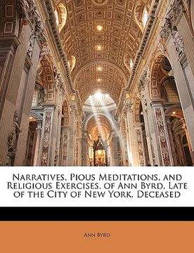 portada narratives, pious meditations, and religious exercises, of ann byrd, late of the city of new york, deceased (in English)