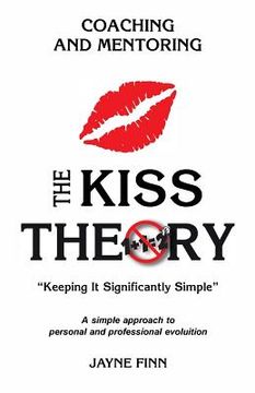 portada The KISS Theory: Coaching and Mentoring: Keep It Strategically Simple "A simple approach to personal and professional development." (en Inglés)