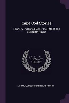 portada Cape Cod Stories: Formerly Published Under the Title of The old Home House (in English)