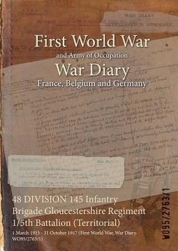portada 48 DIVISION 145 Infantry Brigade Gloucestershire Regiment 1/5th Battalion (Territorial): 1 March 1915 - 31 October 1917 (First World War, War Diary, W (en Inglés)
