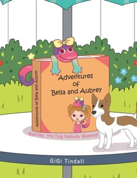 portada Adventures of Bella and Aubrey: Bentley, the Dog Nobody Wanted (en Inglés)