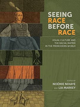 portada Seeing Race Before Race: Visual Culture and the Racial Matrix in the Premodern World (en Inglés)