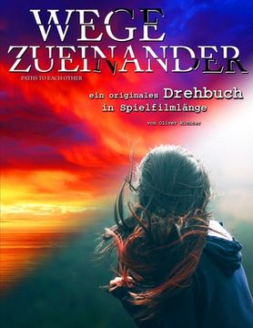portada Wege Zueinander: Ein originales Drehbuch in Spielfilmlänge. (in German)