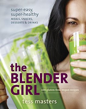 portada The Blender Girl: Super-Easy, Super-Healthy Meals, Snacks, Desserts, and Drinks--100 Gluten-Free, Vegan Recipes! (in English)