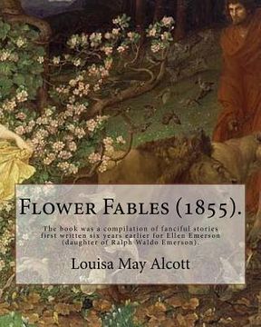 portada Flower Fables (1855). By: Louisa May Alcott: The book was a compilation of fanciful stories first written six years earlier for Ellen Emerson (d (en Inglés)