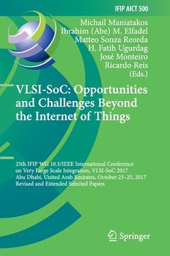 portada Vlsi-Soc: Opportunities and Challenges Beyond the Internet of Things: 25th Ifip Wg 10.5/IEEE International Conference on Very Large Scale Integration, (en Inglés)