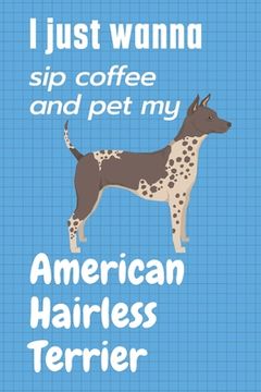 portada I just wanna sip coffee and pet my American Hairless Terrier: For American Hairless Terrier Dog Fans (in English)