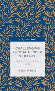 portada Challenging Global Gender Violence: The Global Clothesline Project (en Inglés)