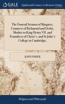 portada The Funeral Sermon of Margaret, Countess of Richmond and Derby, Mother to King Henry VII. and Foundress of Christ's, and St John's College in Cambridg (en Inglés)