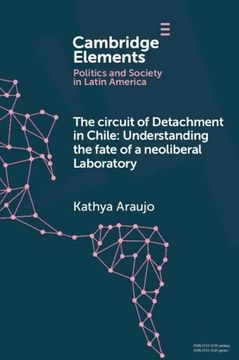 portada The Circuit of Detachment in Chile: Understanding the Fate of a Neoliberal Laboratory (Elements in Politics and Society in Latin America) (in English)