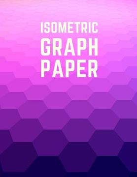 portada Isometric Graph Paper: Draw Your Own 3D, Sculpture or Landscaping Geometric Designs! 1/4 inch Equilateral Triangle Isometric Graph Recticle T (en Inglés)