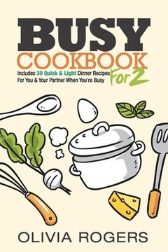 portada Busy Cookbook for 2: Includes 30 Quick & Light Dinner Recipes for You & Your Partner When You're Busy 