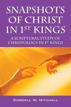 portada Snapshots of Christ in 1st Kings: A Scriptural Study of Christology in 1st Kings (in English)