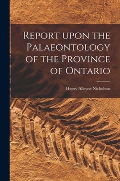 portada Report Upon the Palaeontology of the Province of Ontario [microform]