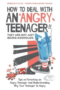 portada How To Deal With an Angry Teenager! They Are Not Just Being Assholes: Tips on Parenting an Angry Teenager and Understanding Why Your Teenager Is Angry (in English)