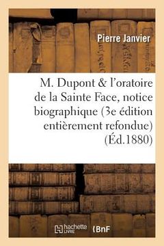 M. DuPont Et l'Oratoire de la Sainte Face: Notice Biographique 3e Édition Entièrement Refondue (in French)