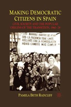 portada Making Democratic Citizens in Spain: Civil Society and the Popular Origins of the Transition, 1960-78 (en Inglés)