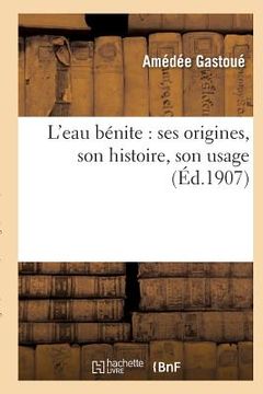 portada L'Eau Bénite: Ses Origines, Son Histoire, Son Usage (en Francés)