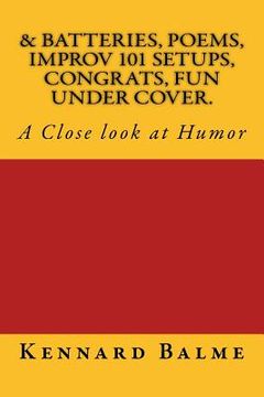 portada & Batteries, Poems, Improv 101 Setups, Congrats, Fun Under Cover.: A Close look at Humor (en Inglés)