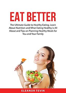 portada Eat Better: The Ultimate Guide to Healthy Eating, Learn About Nutrition and What Eating Healthy is all About and Tips on Planning (in English)