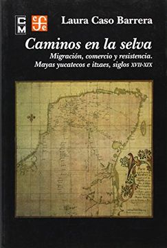 portada Caminos en la Selva: Migracion, Comercio y Resistencia. Mayas Yucatecos e Itzaes, Siglos Xvii-Xix (Historia) (in Spanish)