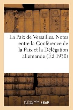 portada La Paix de Versailles. Notes Échangées Entre La Conférence de la Paix Et La Délégation Allemande (in French)