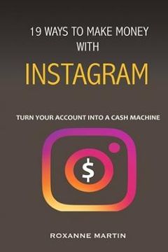 portada 19 Ways To Make Money With Instagram: Turn your account into a cash machine (en Inglés)