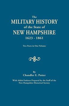 portada Military History of the State of New Hampshire, 1623-1861. Two Parts in One Volume. with Added Indexes Prepared by the Staff of the New Hampshire (en Inglés)