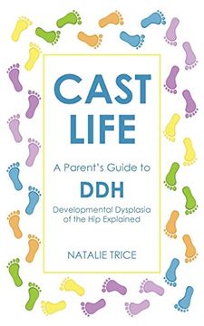 portada Cast Life: A Parent'S Guide to Ddh: Developmental Dysplasia of the hip Explained (en Inglés)